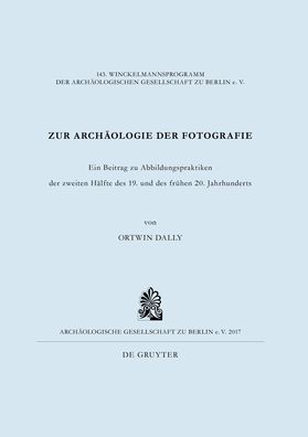 Zur Archaologie der Fotografie: Ein Beitrag zu Abbildungspraktiken der zweiten Halfte des 19. und des fruhen 20. Jahrhunderts