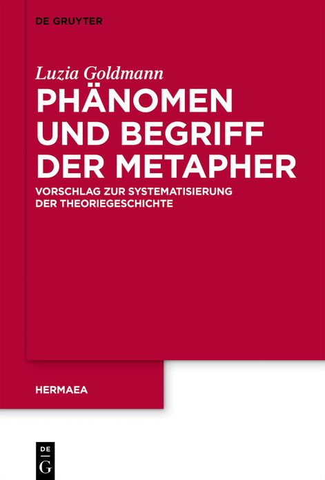Ph?nomen und Begriff der Metapher: Vorschlag zur Systematisierung der Theoriegeschichte