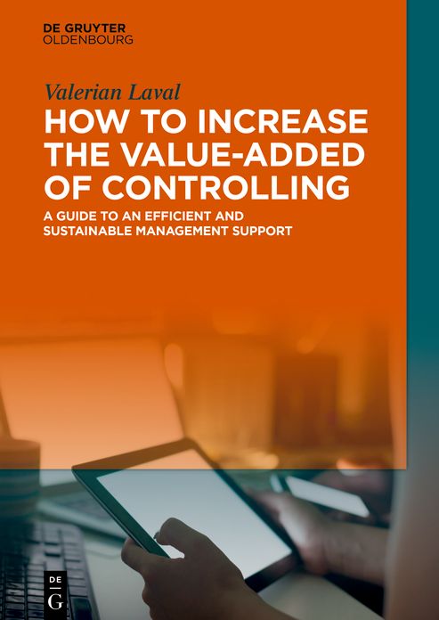 How to increase the value added of controlling: A practical guide to an efficient and sustainable management support