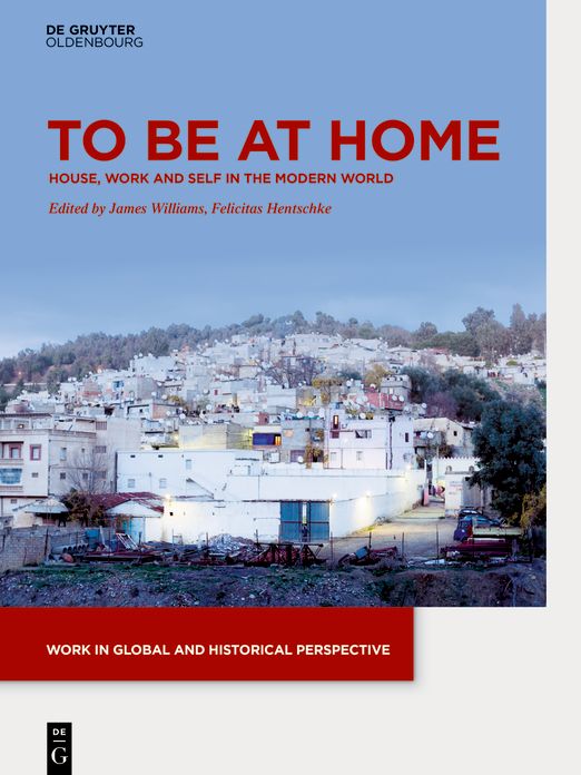 To be at Home: House, Work and Self in the Modern World