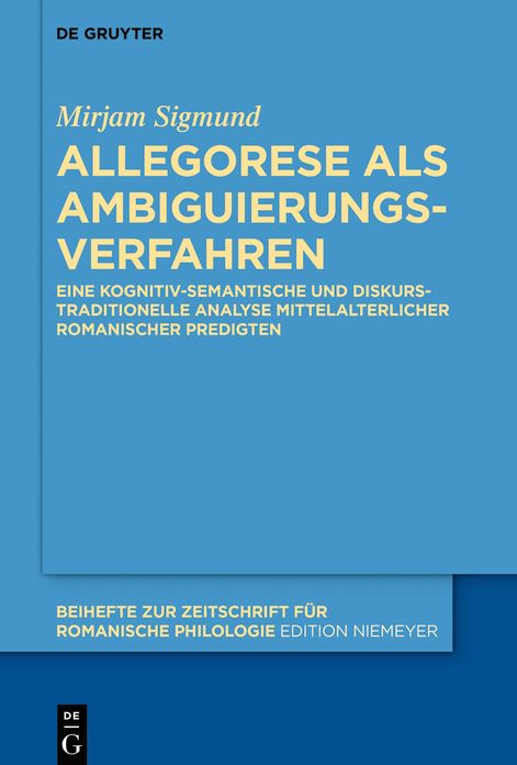 Die Allegorese als Ambiguierungsverfahren: Eine kognitiv-semantische und diskurstraditionelle Analyse mittelalterlicher romanischer Predigten