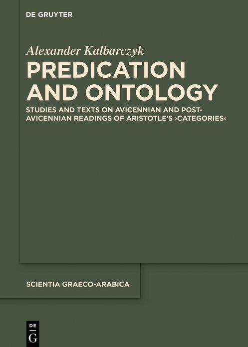 Predication and Ontology: Studies and Texts on Avicennian and Post-Avicennian Readings of Aristotle's >categories