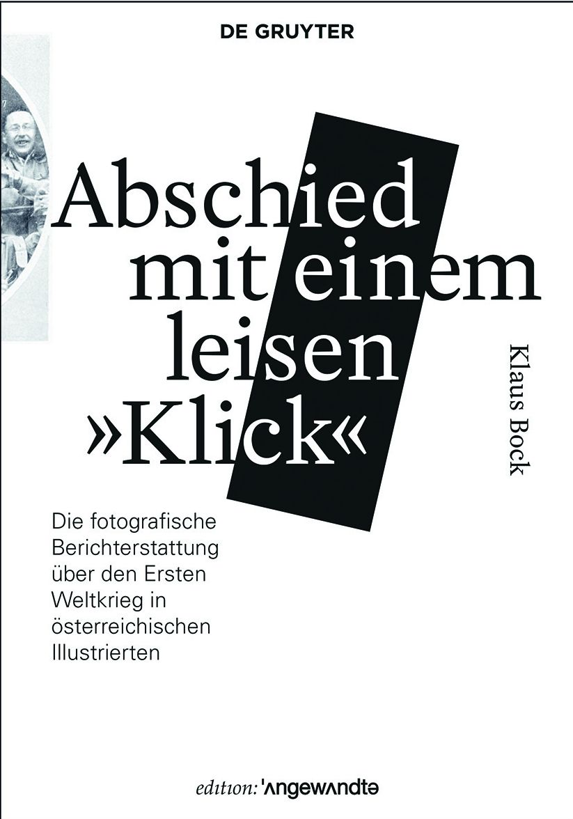 Abschied mit einem leisen "Klick": Die fotografische Berichterstattung uber den Ersten Weltkrieg in osterreichischen Illustrierten