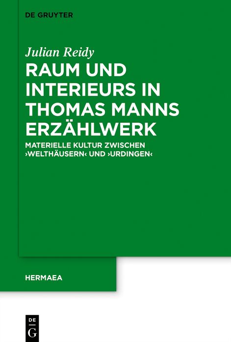 Raum Und Interieurs in Thomas Manns ErzÃ¯Â¿Â½hlwerk: Materielle Kultur Zwischen 'welthÃ¯Â¿Â½usern' Und 'urdingen'