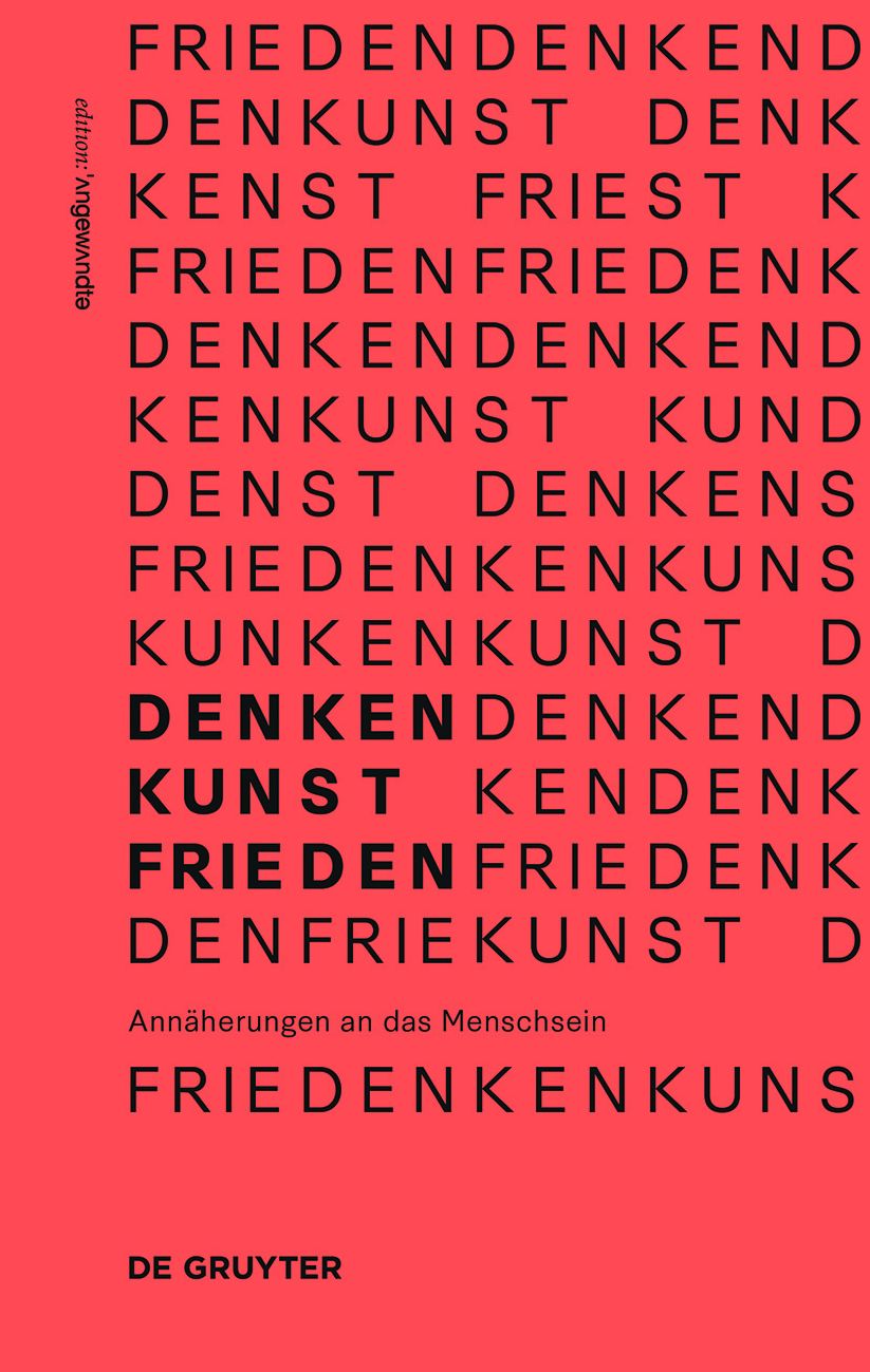 Denken.Kunst.Frieden.: Annaherungen an das Menschsein