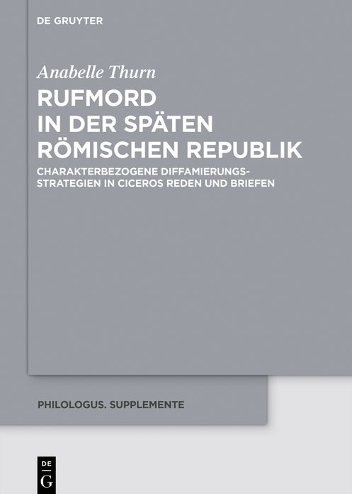 Rufmord in Der Spï¿½ten Rï¿½mischen Republik: Charakterbezogene Diffamierungsstrategien in Ciceros Reden Und Briefen