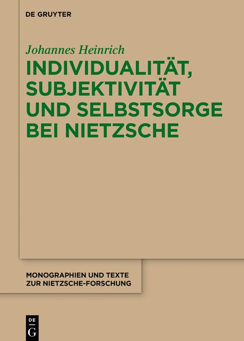 Individualitï¿½t, Subjektivitï¿½t Und Selbstsorge Bei Nietzsche: Eine Analyse Im Gesprï¿½ch Mit Foucault