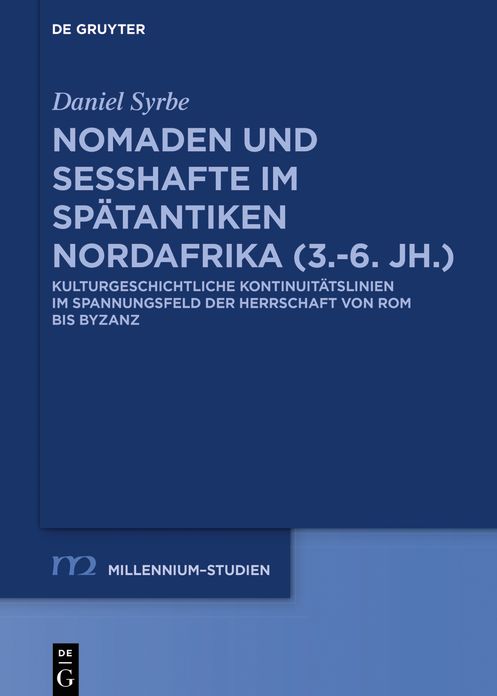Nomaden und Sesshafte im spätantiken Nordafrika (3.-6. Jh.): Kulturgeschichtliche Kontinuitätslinien im Spannungsfeld der Herrschaft von Rom bis Byzanz