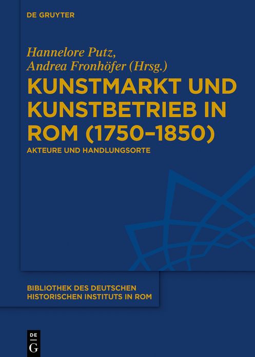 Kunstmarkt Und Kunstbetrieb in ROM (1750-1850): Akteure Und Handlungsorte