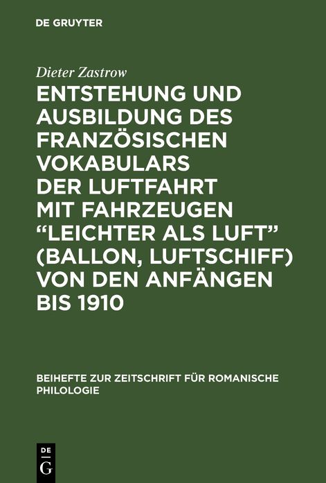 Entstehung und Ausbildung des franzosischen Vokabulars der Luftfahrt mit Fahrzeugen "leichter als Luft" (Ballon, Luftschiff) von den Anfangen bis 1910