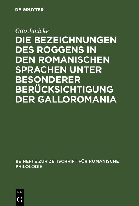 Die Bezeichnungen des Roggens in den romanischen Sprachen unter besonderer Berucksichtigung der Galloromania: Ein Beitrag zur Geschichte der romanischen Getreideterminologie