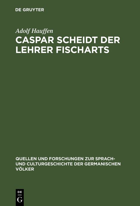 Caspar Scheidt: Der Lehrer Fischarts. Studien zur Geschichte der Grobianischen Litteratur in Deutschland
