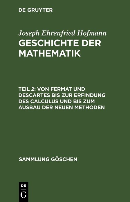 Von Fermat und Descartes bis zur Erfindung des Calculus und bis zum Ausbau der neuen Methoden: Aus: Geschichte der Mathematik, T. 2