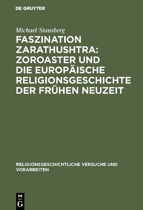 Faszination Zarathushtra : Zoroaster und die europaische Religionsgeschichte der fruhen Neuzeit