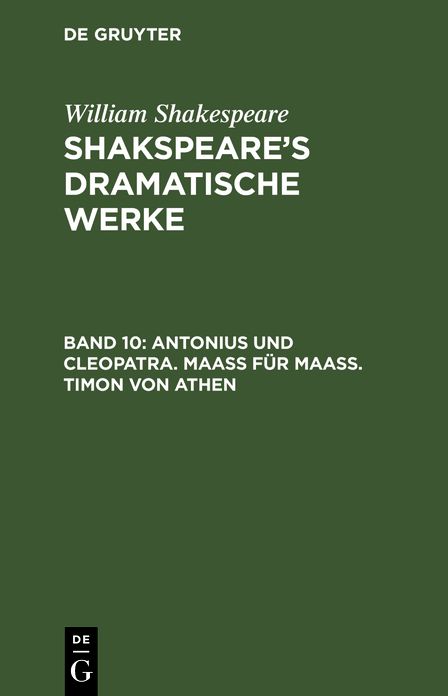 Antonius und Cleopatra. Maaß für Maaß. Timon von Athen: Aus: [Dramatische Werke] Shakspeare's dramatische Werke, Bd. 10