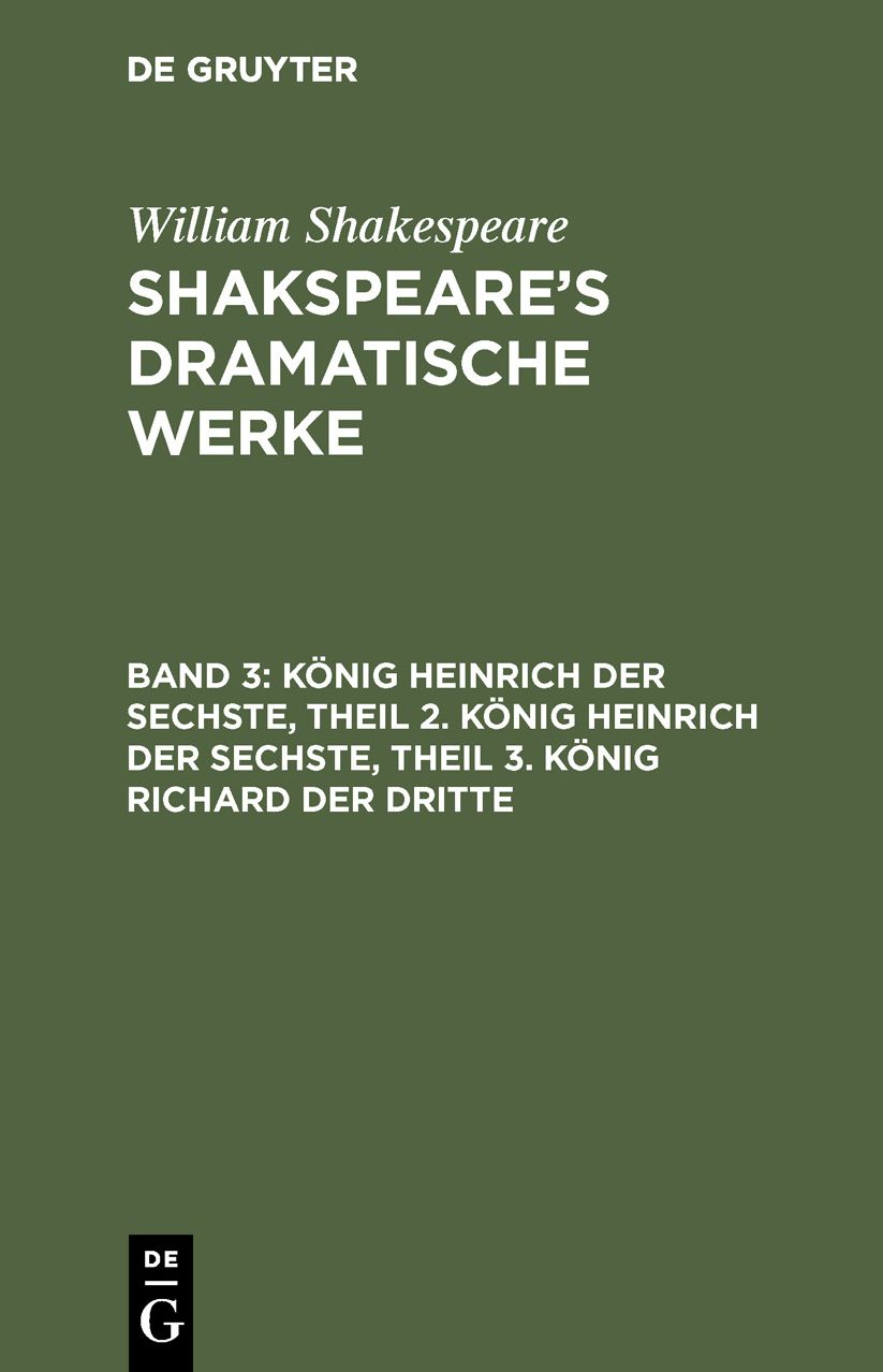 König Heinrich der Sechste; Theil 2. König Heinrich der Sechste; Theil 3. König Richard der Dritte: Aus: [Dramatische Werke] Shakspeare's dramatische Werke, Bd. 3
