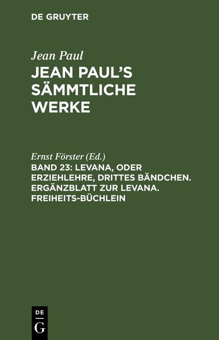Levana, oder Erziehlehre, Bdch. 3. Erganzblatt zur Levana. Freiheits-Buchlein: aus: [Sammtliche Werke ] Jean Paul's sammtliche Werke, Bd. 23