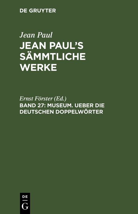Museum. Ueber die deutschen Doppelworter: aus: [Sammtliche Werke ] Jean Paul's sammtliche Werke, Bd. 27