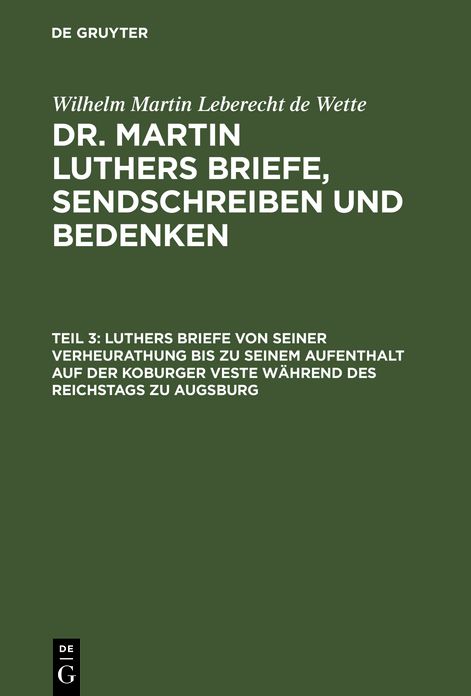Luthers Briefe von seiner Verheurathung bis zu seinem Aufenthalt auf der Koburger Veste wahrend des Reichstags zu Augsburg: Mit zwey nachgezeichneten Briefen in Steindruck, aus: [Briefe, Sendschreiben und Bedenken ] Dr. Martin Luthers Briefe, Sendschreibe