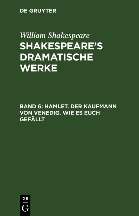 Hamlet. der Kaufmann von Venedig. Wie es euch Gefällt: Aus: [Dramatische Werke] @Shakespeare's dramatische Werke, Bd. 6
