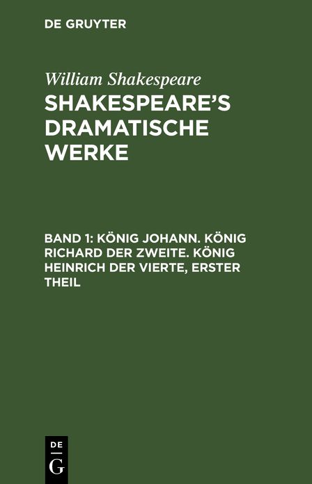 König Johann. König Richard der Zweite. König Heinrich der Vierte (1. Theil): Aus: [Dramatische Werke] @Shakespeare's dramatische Werke, Bd. 1
