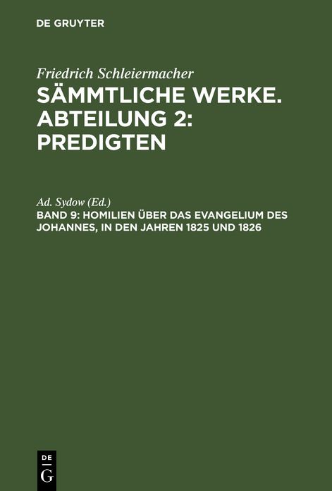 Friedrich Schleiermacher's literarischer Nachlaß. Predigten. 5. Homilien über das Evangelium des Johannes, in den Jahren 1825 Und 1826: Aus: [Sämmtliche Werke] Friedrich Schleiermacher's sämmtliche Werke, 2, 9