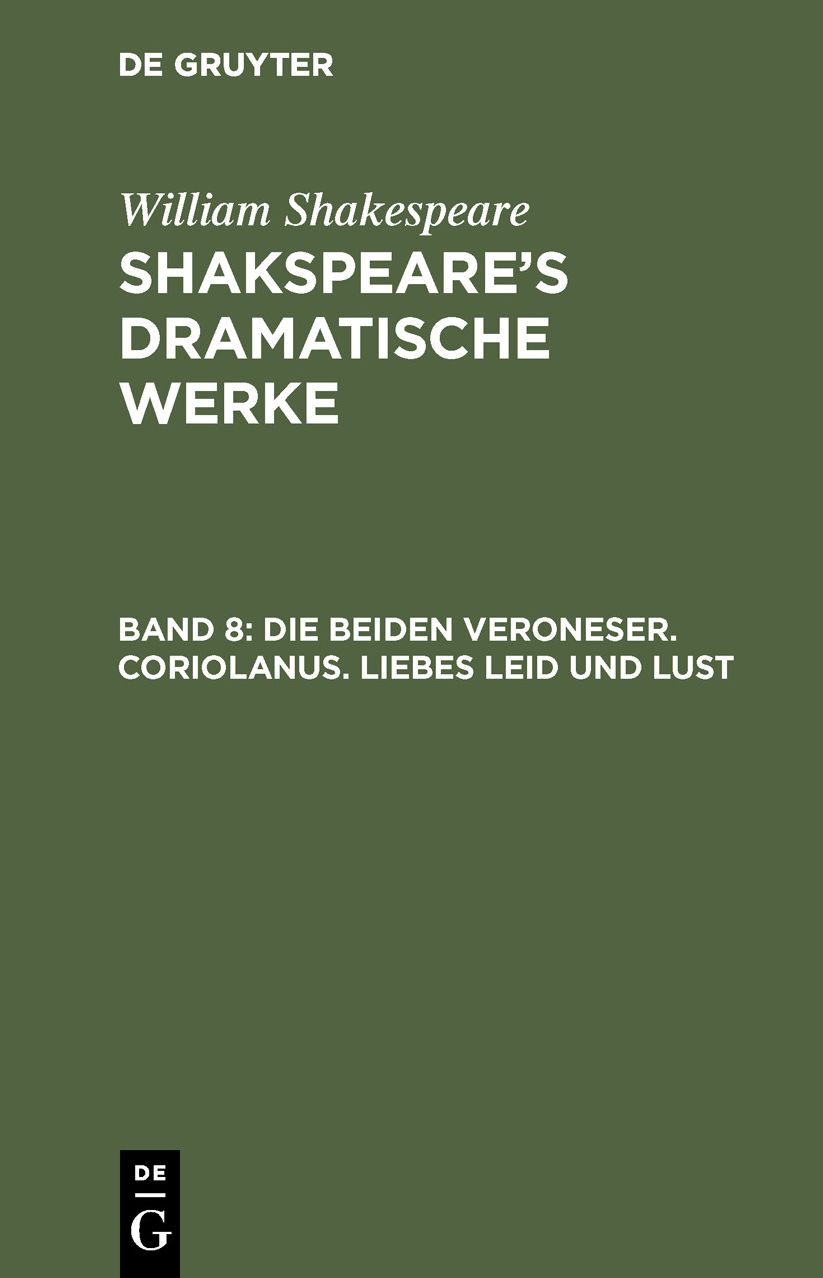 Die beiden Veroneser. Coriolanus. Liebes Leid und Lust: Aus: [Dramatische Werke] Shakespeare's dramatische Werke, Bd. 8