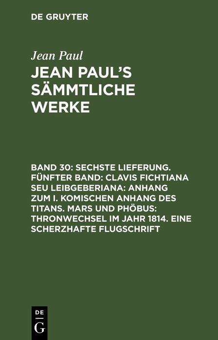 [Clavis Fichtiana Seu Leibgeberiana]: aus: [Sammtliche Werke] Jean Paul's sammtliche Werke, Bd. 30