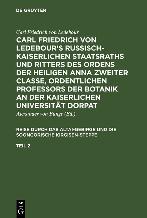 [Reise durch das Altai-Gebirge und die soongorische Kirgisen-Steppe] Carl Friedrich von Ledebour's Russisch-Kaiserlichen Staatsraths und Ritters des Ordens der heiligen Anna zweiter Classe, ordentlichen Professors der Botanik an der UniversitäT...: 2
