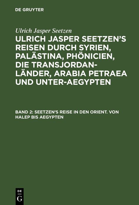 [Reisen durch Syrien, Palästina, Phönicien ... ] Ulrich Jasper Seetzen's Reisen durch Syrien, Palästina, Phönicien, die Transjordan-Länder, Arabia Petraea und Unter-Aegypten: Bd. 2