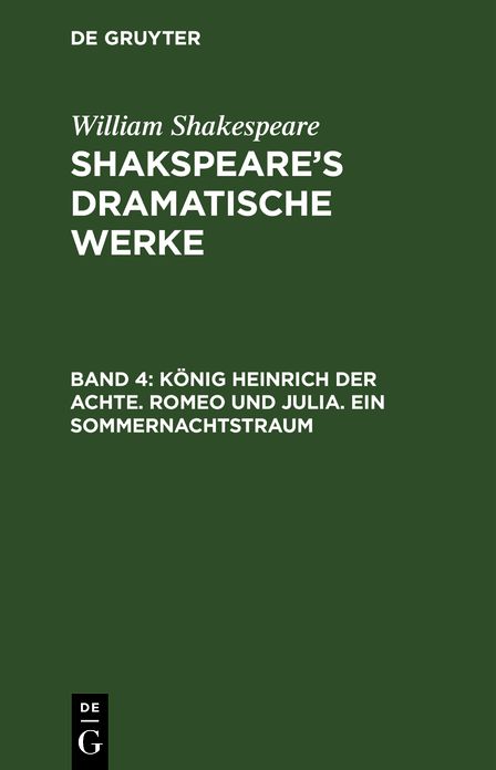 Konig Heinrich der Achte. Romeo und Julia. Ein Sommernachtstraum: aus: [Dramatische Werke] Shakspeare's dramatische Werke, Bd. 4