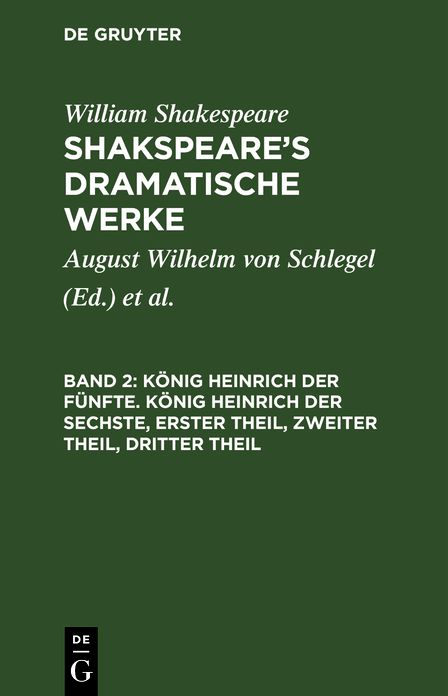 König Heinrich der Fünfte. - König Heinrich der Sechste: Erster Theil, Zweiter Theil, Dritter Theil, aus: [Dramatische Werke] Shakspeare's dramatische Werke, Bd. 2