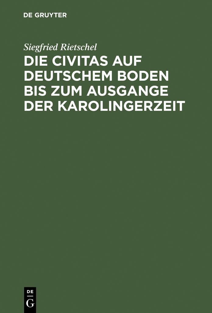 Die Civitas auf deutschem Boden bis zum Ausgange der Karolingerzeit: Ein Beitrag zur Geschichte der deutschen Stadt