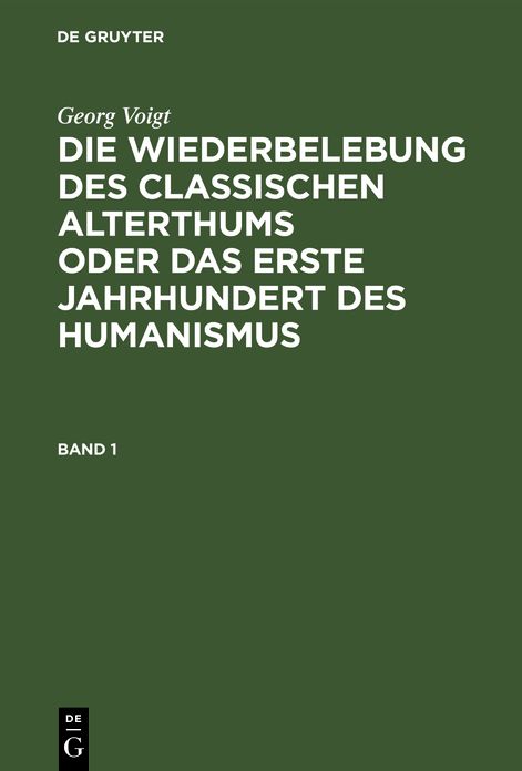 Die Wiederbelebung des classischen Alterthums oder das erste Jahrhundert des Humanismus : in zwei Bänden: Bd. 1