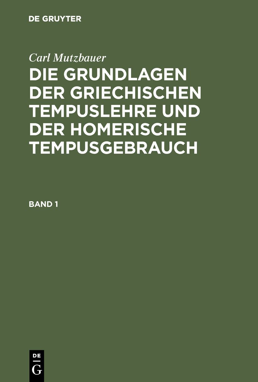 Die Grundlagen der griechischen Tempuslehre und der homerische Tempusgebrauch : ein Beitrag zur historischen Syntax der griechischen Sprache: [1. Bd. ]