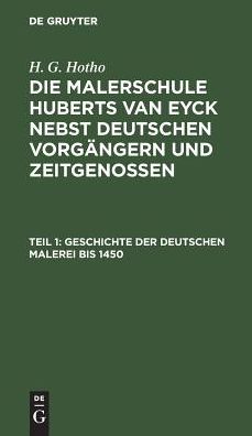 Geschichte der deutschen Malerei Bis 1450: Aus: Die Malerschule Huberts van Eyck : nebst dt. Vorgängern und Zeitgenossen, 1