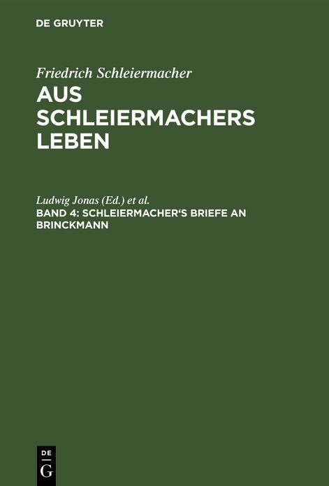 Schleiermacher's Briefe an Brinckmann: Briefwechsel mit seinen Freunden von seiner Uebersiedlung nach Halle bis zu seinem Tode; Denkschriften; Dialog über das Anständige; Recensionen, aus: Aus Schleiermacher's Leben : in Briefen, Bd. 4