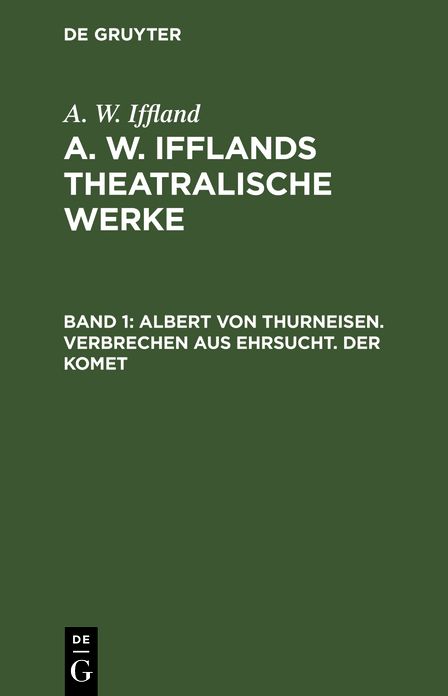 Albert von Thurneisen. Verbrechen aus Ehrsucht. der Komet: Aus: [Theatralische Werke] A. W. Ifflands theatralische Werke : Auswahl, Bd. 1