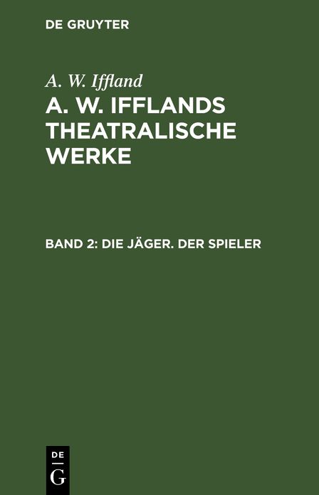Die Jäger. der Spieler: Aus: [Theatralische Werke] A. W. Ifflands theatralische Werke : Auswahl, Bd. 2