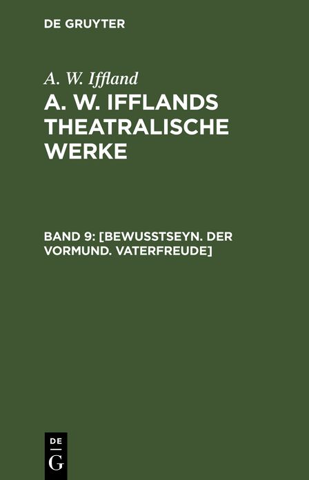 [Bewußtseyn. der Vormund. Vaterfreude]: Aus: [Theatralische Werke] A. W. Ifflands theatralische Werke : in einer Auswahl, Bd. 9