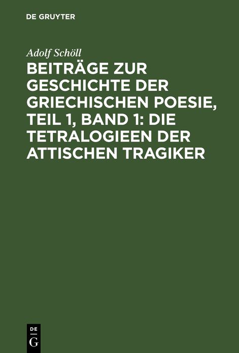 Die Tetralogieen der attischen Tragiker: Aus: Beiträge zur Geschichte der griechischen Poesie, Theil 1, Bd. 1