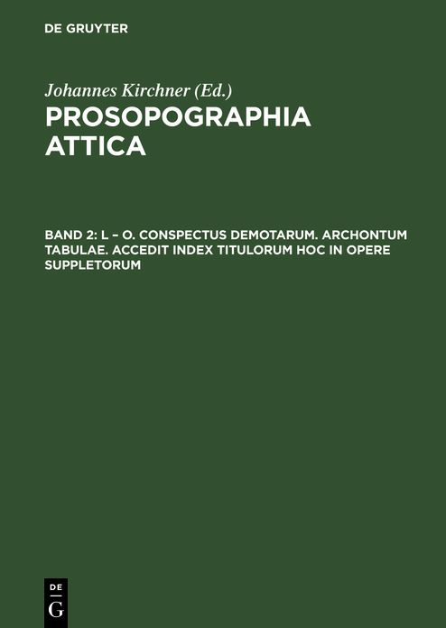 L - O. Conspectus Demotarum. Archontum Tabulae. Accedit index Titulorum hoc in opere Suppletorum: Aus: Prosopographia Attica, 2