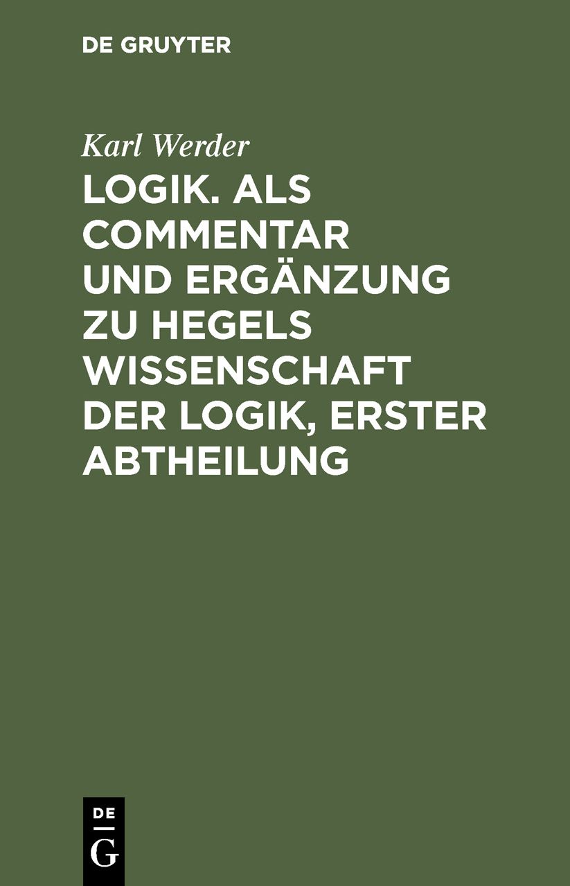 Logik : als Commentar und Ergänzung zu Hegels Wissenschaft der Logik: Abt. 1