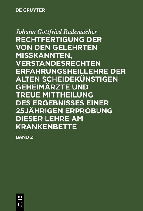 Rechtfertigung der von den Gelehrten misskannten, verstandesrechten Erfahrungsheillehre der alten scheidekünstigen Geheimärzte und treue Mittheilung des Ergebnisses einer 25-jährigen Erprobung dieser Lehre am Krankenbette: Bd. 2