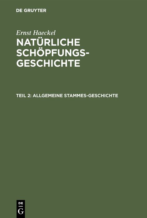 Allgemeine Stammes-Geschichte: (Phylogenie und Anthropogenie), aus: Natürliche Schöpfungsgeschichte : gemeinverständliche wissenschaftliche Vorträge über die Entwickelungslehre; mit dem Porträt des Verfassers und mit 30 Tafeln, sowie zahlreichen Holzschni