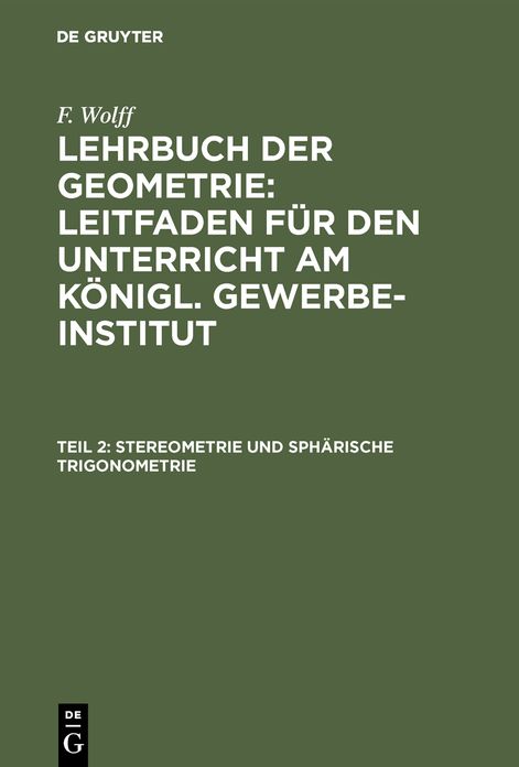 Stereometrie und sphärische Trigonometrie: Aus: Lehrbuch der Geometrie : Leitfaden für den Unterricht am Königl. Gewerbe-Institut, Th. 2