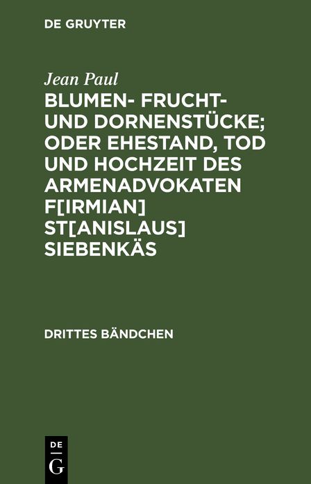 Sumen- Frucht- und Dornenstucke; oder Ehestand, Tod und Hochzeit des Armenadvokaten F[irmian] St[anislaus] Siebenkas: Bdch. 3