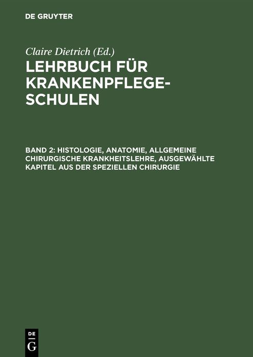 Histologie, Anatomie, allgemeine chirurgische Krankheitslehre, ausgewählte Kapitel aus der speziellen Chirurgie: Aus: Lehrbuch für Krankenpflegeschulen, Bd. 2