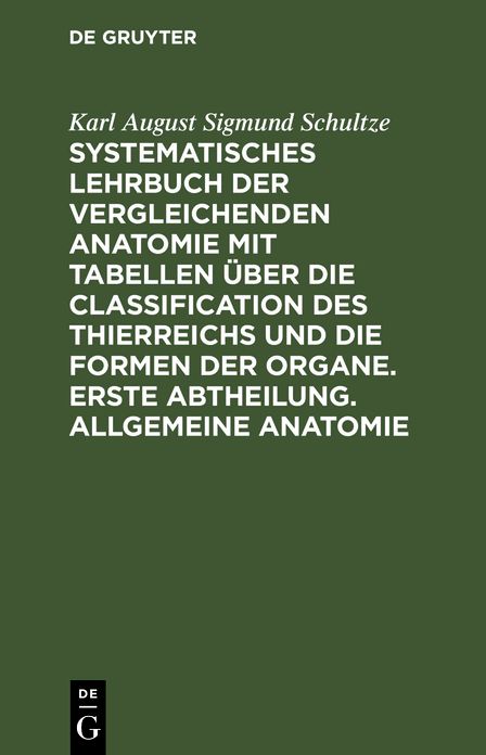 Allgemeine Anatomie: Aus: Systematisches Lehrbuch der vergleichenden Anatomie mit Tabellen über die Classification des Thierreichs und die Formen der Organe, 1. Abth