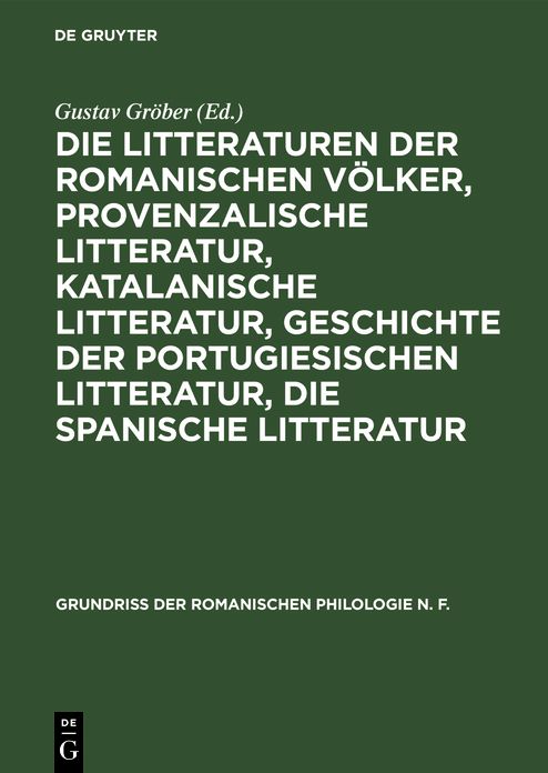 Die Litteraturen der romanischen Völker, provenzalische Litteratur, katalanische Litteratur, Geschichte der portugiesischen Litteratur, die spanische Litteratur: Aus: Grundriss der romanischen Philologie, 2,2